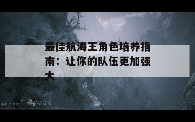 最佳航海王角色培养指南：让你的队伍更加强大  第1张