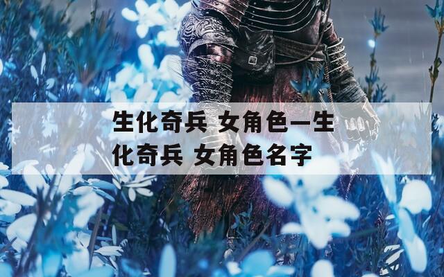 生化奇兵 女角色—生化奇兵 女角色名字