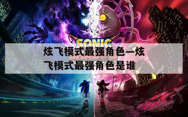 炫飞模式最强角色—炫飞模式最强角色是谁