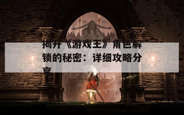 揭开《游戏王》角色解锁的秘密：详细攻略分享  第1张