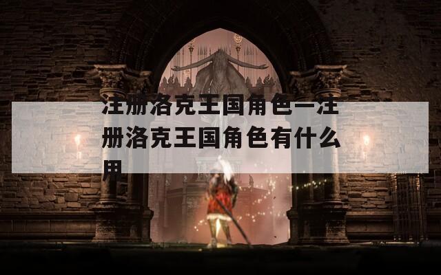 注册洛克王国角色—注册洛克王国角色有什么用