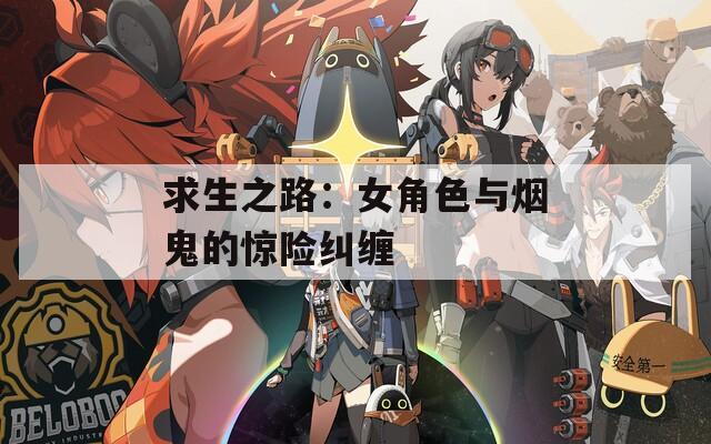 求生之路：女角色与烟鬼的惊险纠缠  第1张