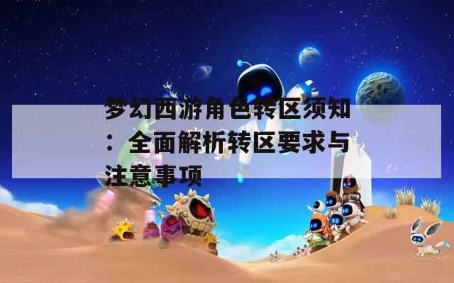 梦幻西游角色转区须知：全面解析转区要求与注意事项
