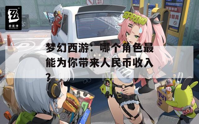 梦幻西游：哪个角色最能为你带来人民币收入？  第1张