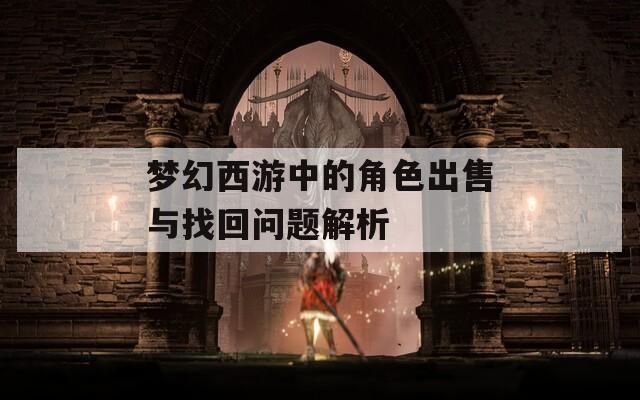 梦幻西游中的角色出售与找回问题解析