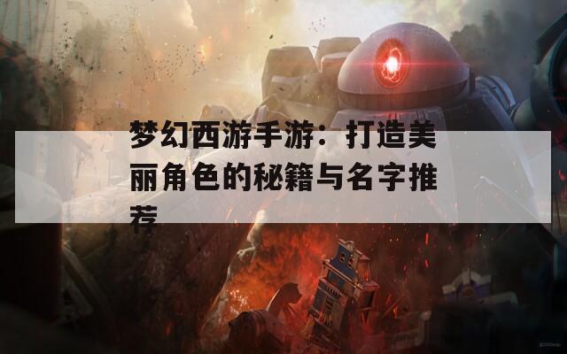 梦幻西游手游：打造美丽角色的秘籍与名字推荐