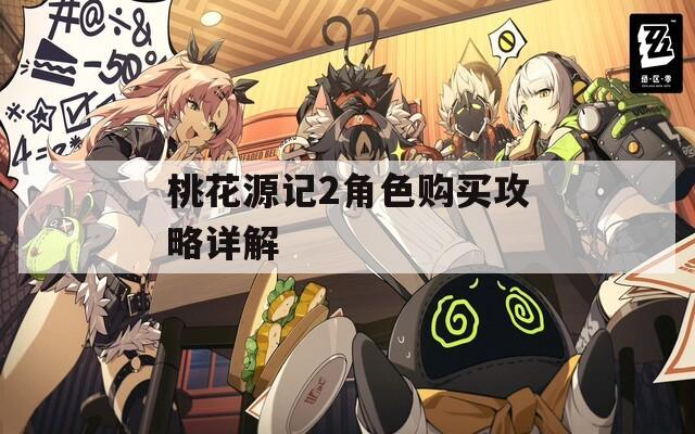 桃花源记2角色购买攻略详解