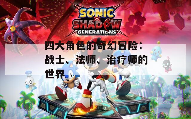 四大角色的奇幻冒险：战士、法师、治疗师的世界