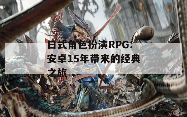 日式角色扮演RPG：安卓15年带来的经典之旅