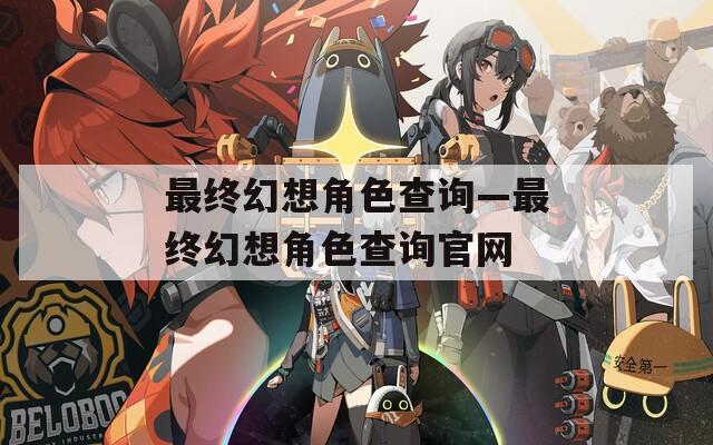 最终幻想角色查询—最终幻想角色查询官网