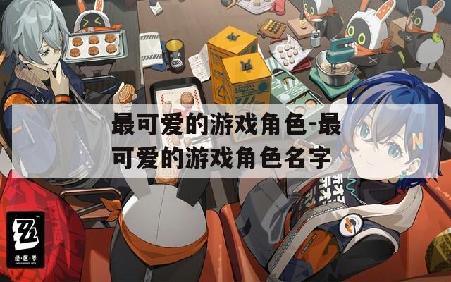 最可爱的游戏角色-最可爱的游戏角色名字