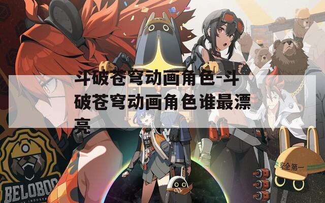 斗破苍穹动画角色-斗破苍穹动画角色谁最漂亮