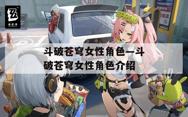 斗破苍穹女性角色—斗破苍穹女性角色介绍