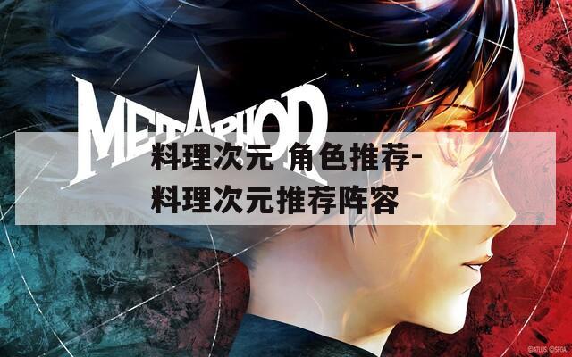 料理次元 角色推荐-料理次元推荐阵容