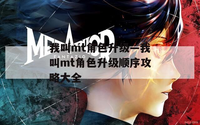 我叫mt角色升级—我叫mt角色升级顺序攻略大全