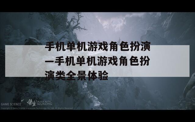 手机单机游戏角色扮演—手机单机游戏角色扮演类全景体验