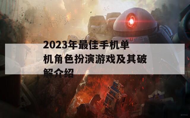 2023年最佳手机单机角色扮演游戏及其破解介绍