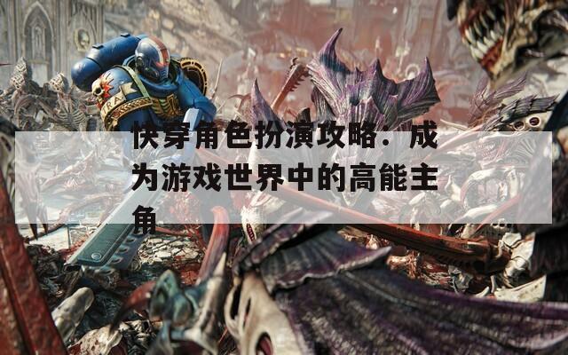 快穿角色扮演攻略：成为游戏世界中的高能主角