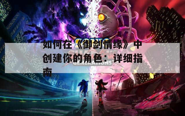 如何在《御剑情缘》中创建你的角色：详细指南