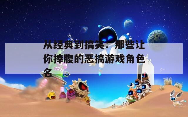 从经典到搞笑：那些让你捧腹的恶搞游戏角色名