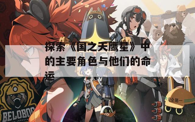 探索《国之天鹰星》中的主要角色与他们的命运