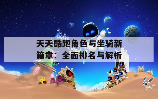 天天酷跑角色与坐骑新篇章：全面排名与解析  第1张