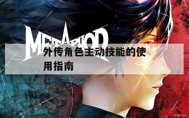 外传角色主动技能的使用指南