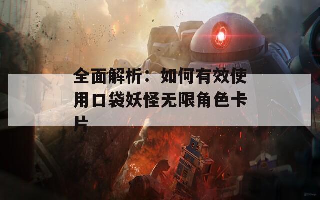 全面解析：如何有效使用口袋妖怪无限角色卡片