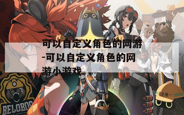 可以自定义角色的网游-可以自定义角色的网游小游戏