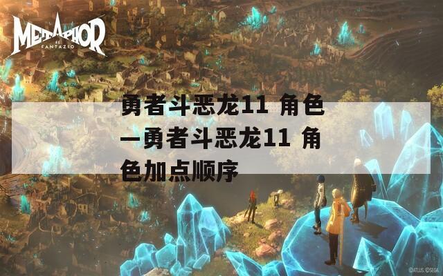 勇者斗恶龙11 角色—勇者斗恶龙11 角色加点顺序