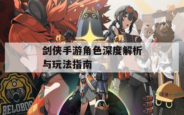剑侠手游角色深度解析与玩法指南