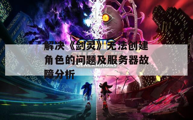 解决《剑灵》无法创建角色的问题及服务器故障分析  第1张