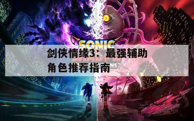剑侠情缘3：最强辅助角色推荐指南