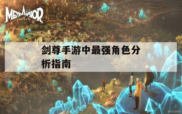 剑尊手游中最强角色分析指南