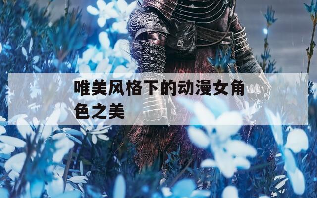 唯美风格下的动漫女角色之美