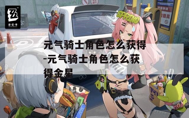 元气骑士角色怎么获得-元气骑士角色怎么获得金星
