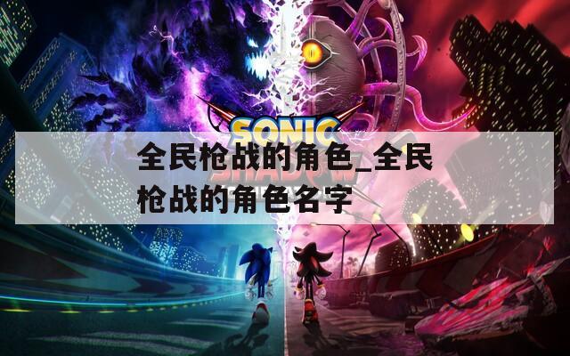 全民枪战的角色_全民枪战的角色名字  第1张