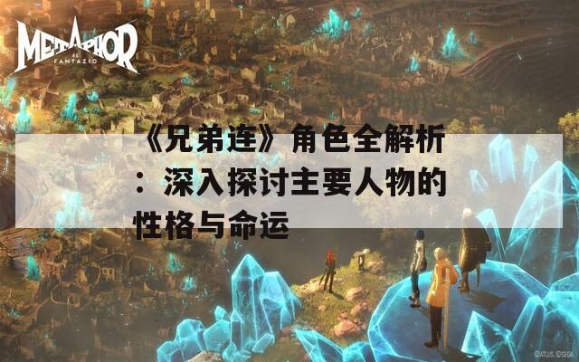 《兄弟连》角色全解析：深入探讨主要人物的性格与命运