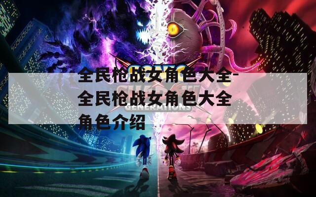 全民枪战女角色大全-全民枪战女角色大全 角色介绍  第1张