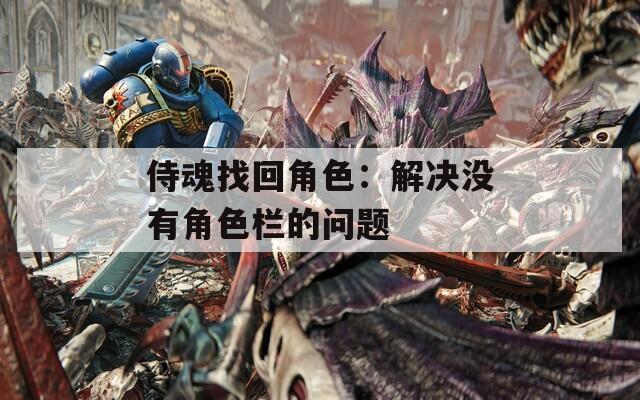 侍魂找回角色：解决没有角色栏的问题