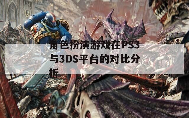 角色扮演游戏在PS3与3DS平台的对比分析