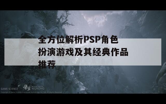 全方位解析PSP角色扮演游戏及其经典作品推荐