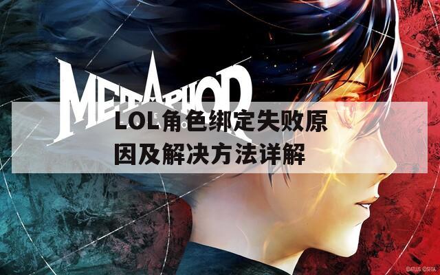 LOL角色绑定失败原因及解决方法详解