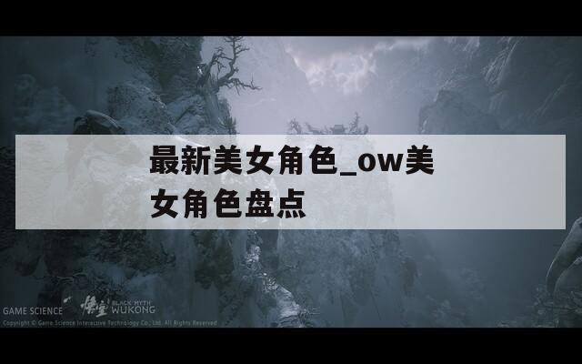 最新美女角色_ow美女角色盘点  第1张