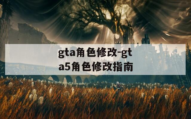 gta角色修改-gta5角色修改指南