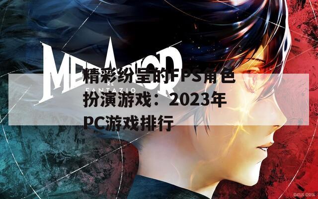 精彩纷呈的FPS角色扮演游戏：2023年PC游戏排行  第1张