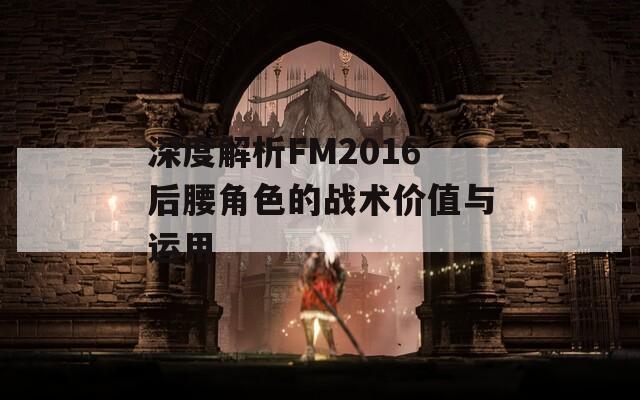 深度解析FM2016后腰角色的战术价值与运用