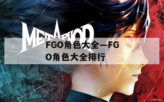 FGO角色大全—FGO角色大全排行