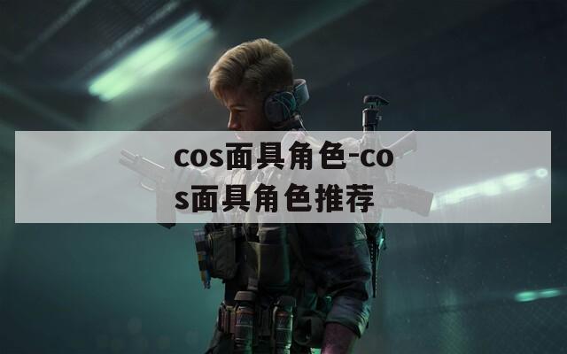 cos面具角色-cos面具角色推荐
