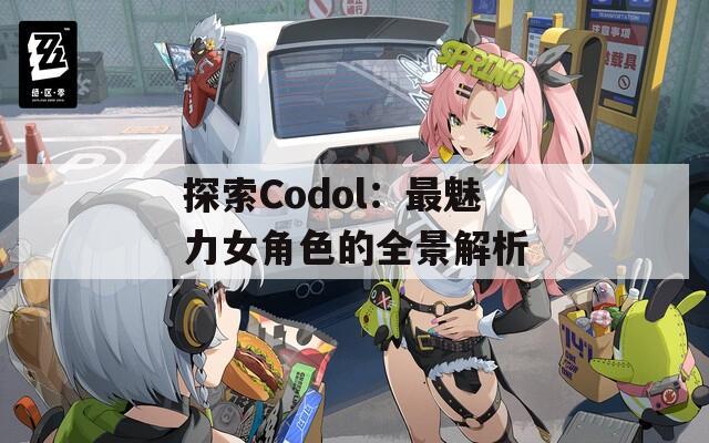 探索Codol：最魅力女角色的全景解析